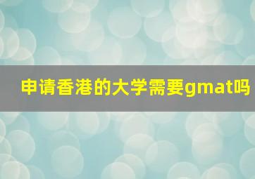 申请香港的大学需要gmat吗