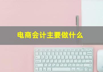 电商会计主要做什么