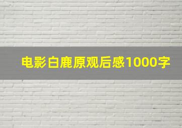 电影白鹿原观后感1000字