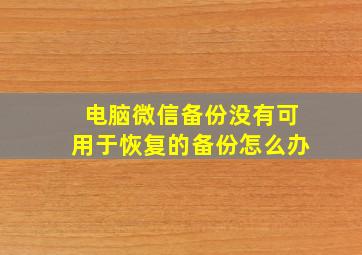 电脑微信备份没有可用于恢复的备份怎么办