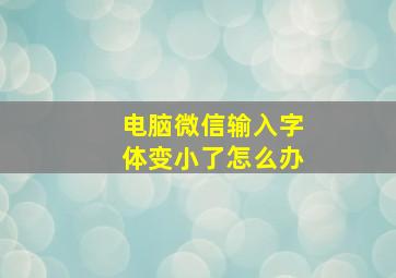 电脑微信输入字体变小了怎么办