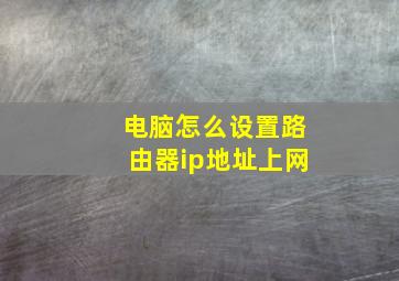 电脑怎么设置路由器ip地址上网