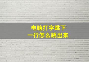 电脑打字跳下一行怎么跳出来