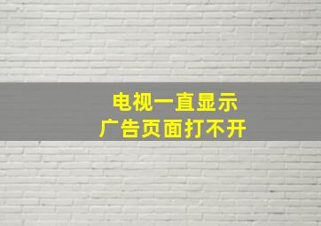 电视一直显示广告页面打不开