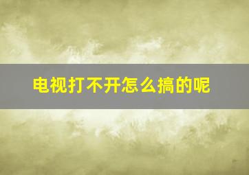 电视打不开怎么搞的呢