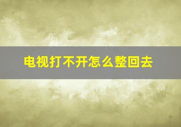 电视打不开怎么整回去