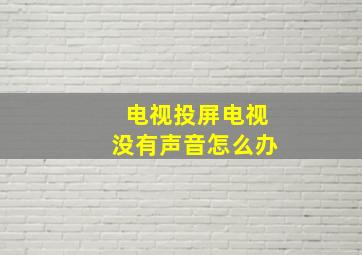 电视投屏电视没有声音怎么办