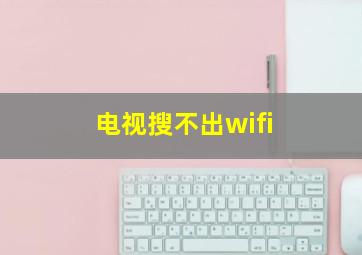 电视搜不出wifi