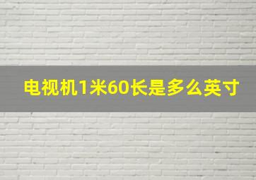 电视机1米60长是多么英寸