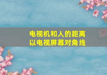 电视机和人的距离以电视屏幕对角线