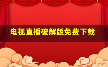 电视直播破解版免费下载