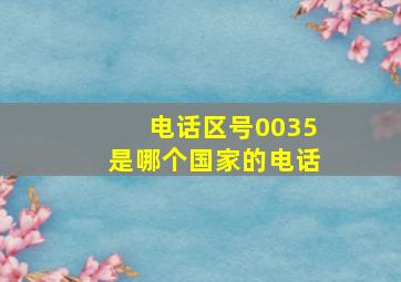 电话区号0035是哪个国家的电话