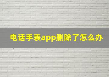 电话手表app删除了怎么办