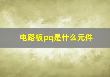 电路板pq是什么元件