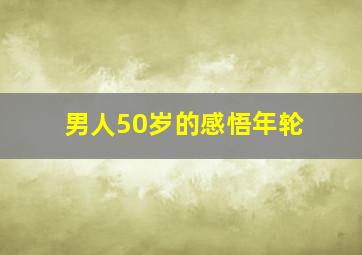 男人50岁的感悟年轮