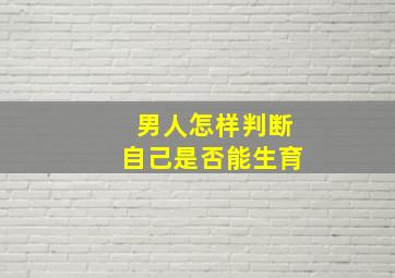 男人怎样判断自己是否能生育