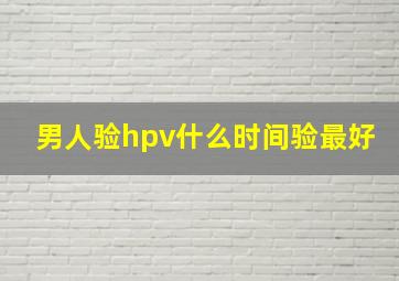 男人验hpv什么时间验最好