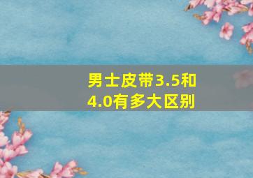 男士皮带3.5和4.0有多大区别