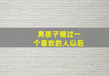 男孩子错过一个喜欢的人以后