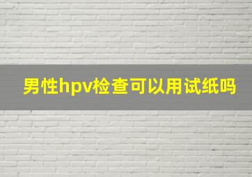 男性hpv检查可以用试纸吗