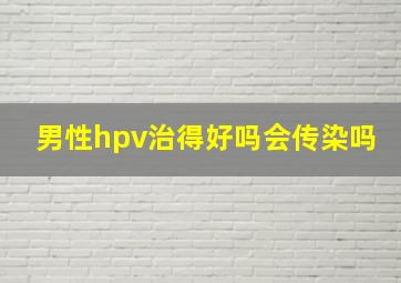 男性hpv治得好吗会传染吗