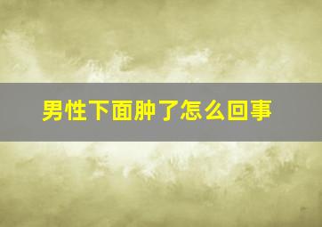 男性下面肿了怎么回事