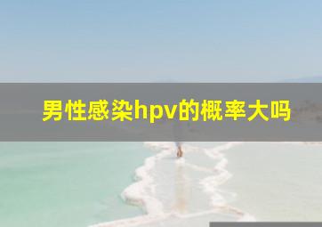 男性感染hpv的概率大吗