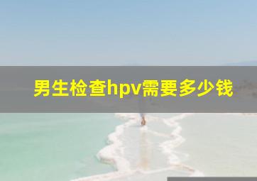 男生检查hpv需要多少钱