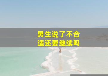 男生说了不合适还要继续吗