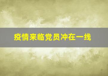 疫情来临党员冲在一线