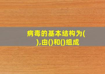 病毒的基本结构为(),由()和()组成