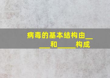 病毒的基本结构由_____和_____构成