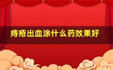 痔疮出血涂什么药效果好