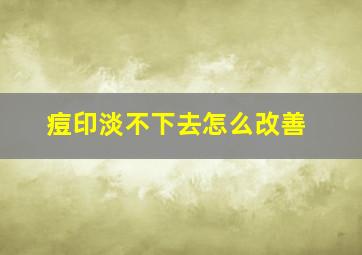 痘印淡不下去怎么改善