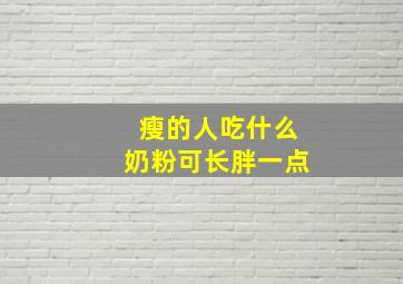 瘦的人吃什么奶粉可长胖一点