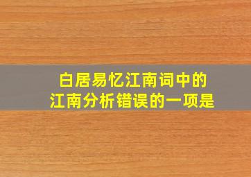 白居易忆江南词中的江南分析错误的一项是