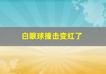 白眼球撞击变红了