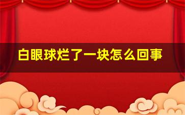 白眼球烂了一块怎么回事