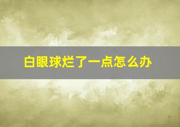 白眼球烂了一点怎么办