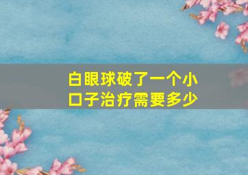 白眼球破了一个小口子治疗需要多少