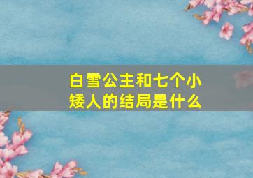 白雪公主和七个小矮人的结局是什么