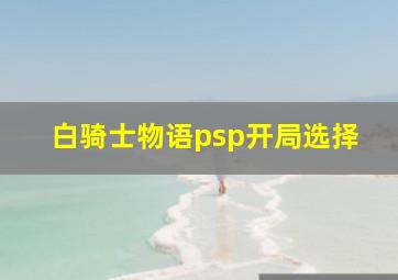 白骑士物语psp开局选择