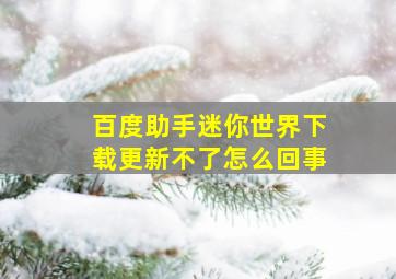 百度助手迷你世界下载更新不了怎么回事