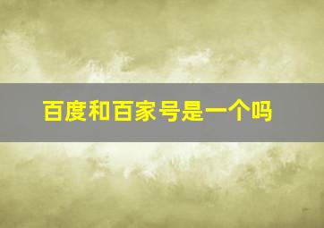 百度和百家号是一个吗