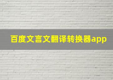 百度文言文翻译转换器app