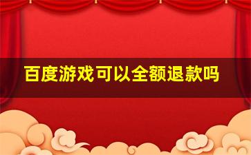 百度游戏可以全额退款吗