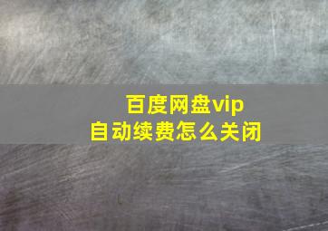 百度网盘vip自动续费怎么关闭