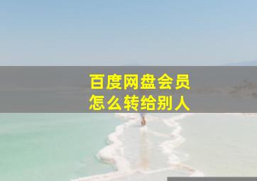 百度网盘会员怎么转给别人