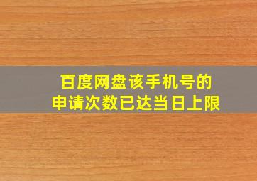 百度网盘该手机号的申请次数已达当日上限