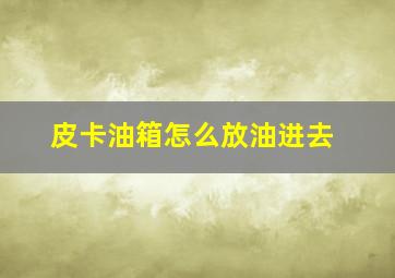 皮卡油箱怎么放油进去